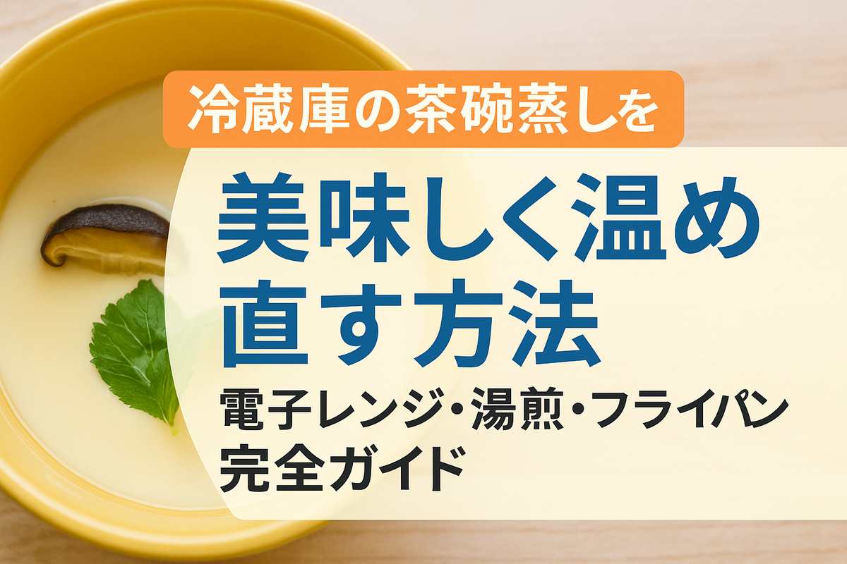 茶碗蒸しの温め直し完全ガイド！すが入らずぷるぷる食感を蘇らせる裏技