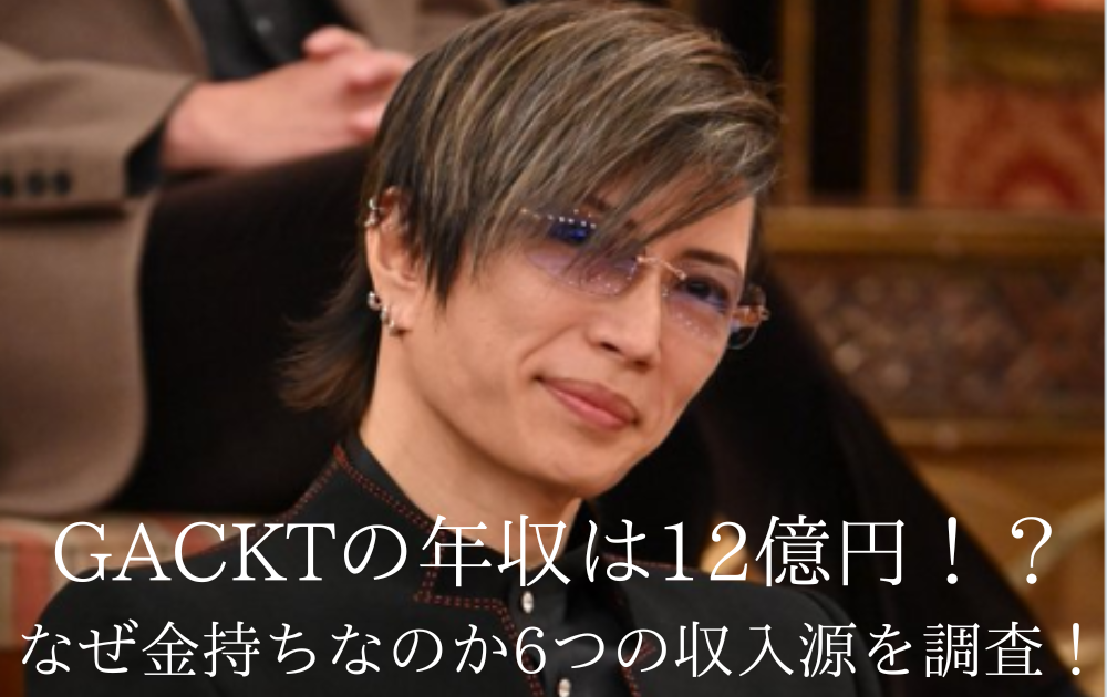 Gacktはなぜ金持ちなのか？莫大な資産と収入源の真相を徹底解剖