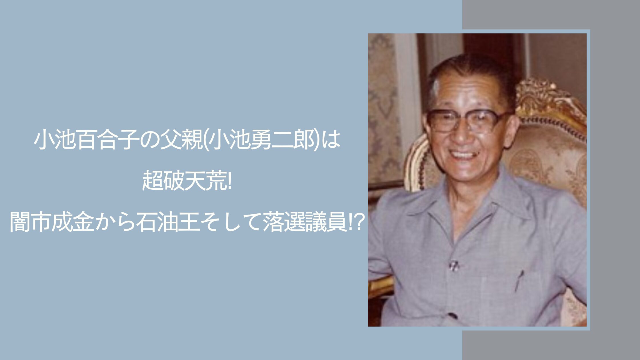 小池百合子都知事の父・小池勇二郎の正体とは？波乱万丈な経歴と真相